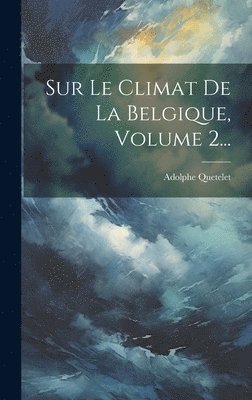 Adolphe Quetelet - Sur Le Climat De La Belgique, Volume 2..., Inbunden