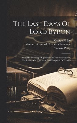 William Parry, George Finlay, Leicester Fitzgerald Charles - Stanhop - Last Days Of Lord Byron, Inbunden