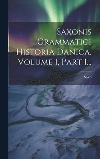 bokomslag Saxonis Grammatici Historia Danica, Volume 1, Part 1...