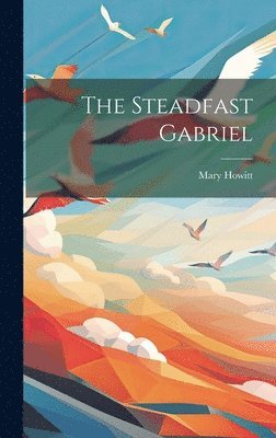 Mary Howitt - Steadfast Gabriel, Inbunden