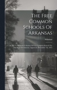 bokomslag The Free Common Schools Of Arkansas
