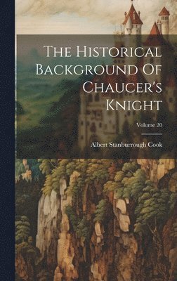 Albert Stanburrough Cook - Historical Background Of Chaucer's Knight; Volume 20, Inbunden