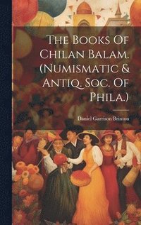 bokomslag The Books Of Chilan Balam. (numismatic & Antiq. Soc. Of Phila.)