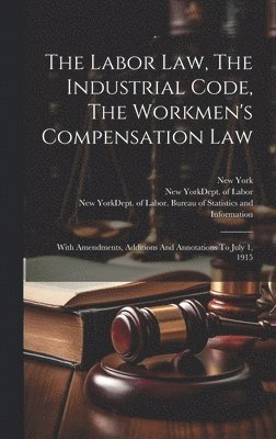 bokomslag The Labor Law, The Industrial Code, The Workmen's Compensation Law