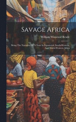 William Winwood Reade - Savage Africa, Inbunden