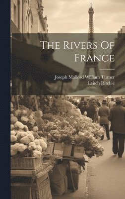Leitch Ritchie, Joseph Mallord William Turner - Rivers Of France, Inbunden