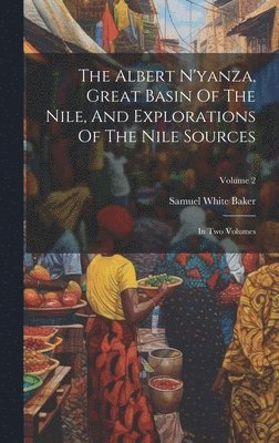 bokomslag The Albert N'yanza, Great Basin Of The Nile, And Explorations Of The Nile Sources