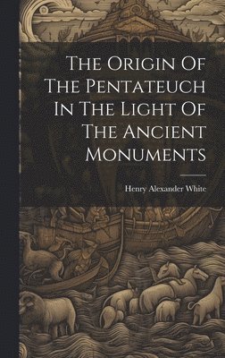 bokomslag The Origin Of The Pentateuch In The Light Of The Ancient Monuments