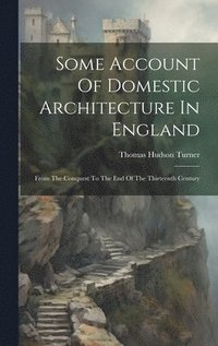 bokomslag Some Account Of Domestic Architecture In England