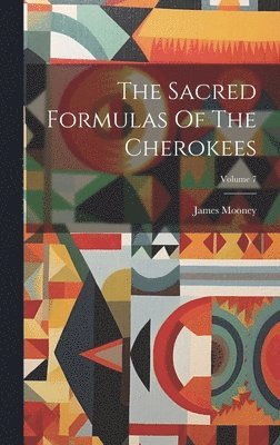 The Sacred Formulas Of The Cherokees; Volume 7 1