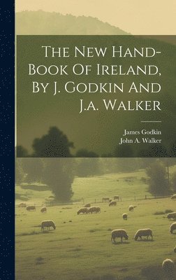 The New Hand-book Of Ireland, By J. Godkin And J.a. Walker 1