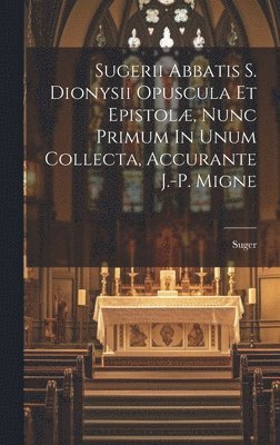 Suger (Abbot of St Denis - Sugerii Abbatis S. Dionysii Opuscula Et Epistolæ, Nunc Primum In Unum Collecta, Accurante J.-p. Migne, Inbunden