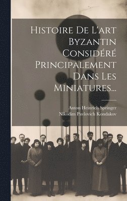 Nikodim Pavlovich Kondakov - Histoire De L'art Byzantin Considéré Principalement Dans Les Miniatures..., Inbunden