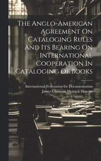bokomslag Anglo-american Agreement On Cataloging Rules And Its Bearing On International Cooperation In Cataloging Of Books