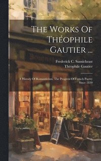 bokomslag The Works Of Thophile Gautier ...