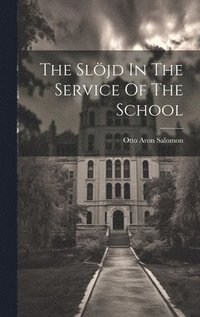 bokomslag The Sljd In The Service Of The School