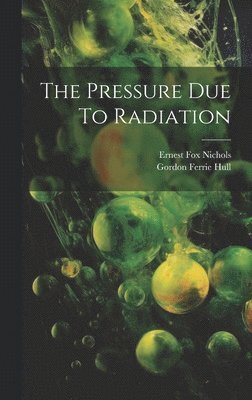 Ernest Fox Nichols, Gordon Ferrie Hull - Pressure Due To Radiation, Inbunden