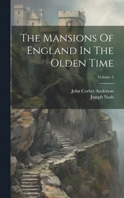 The Mansions Of England In The Olden Time; Volume 3 1