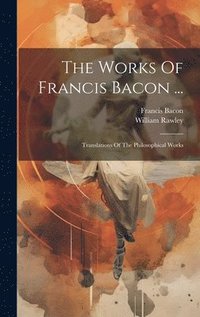 bokomslag The Works Of Francis Bacon ...