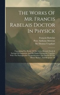 bokomslag The Works Of Mr. Francis Rabelais Doctor In Physick