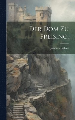 Joachim Sighart - Dom zu Freising., Inbunden