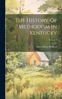 bokomslag The History Of Methodism In Kentucky; Volume 3