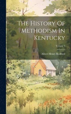 bokomslag The History Of Methodism In Kentucky; Volume 3