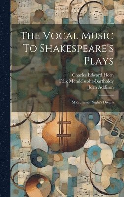 Thomas Cooke, Felix Mendelssohn-Bartholdy, Henry Rowley Bishop - Vocal Music To Shakespeare's Plays, Inbunden