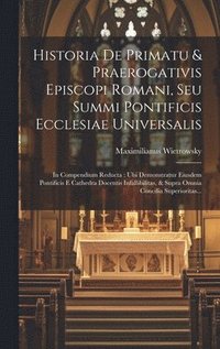 bokomslag Historia De Primatu & Praerogativis Episcopi Romani, Seu Summi Pontificis Ecclesiae Universalis