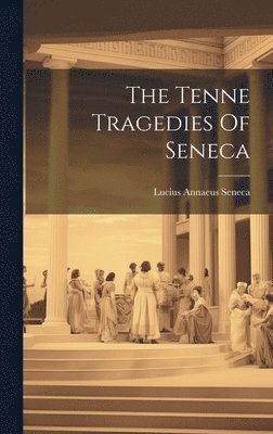 The Tenne Tragedies Of Seneca 1