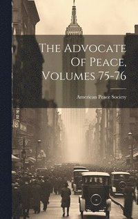 bokomslag The Advocate Of Peace, Volumes 75-76