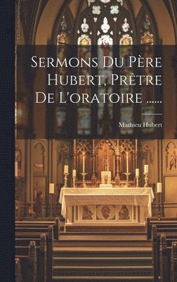 bokomslag Sermons Du Père Hubert, Prêtre De L'oratoire ......