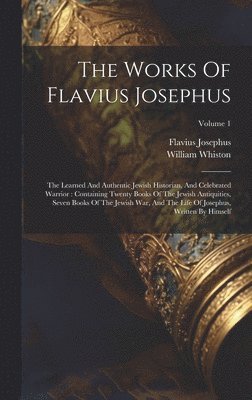 bokomslag The Works Of Flavius Josephus: The Learned And Authentic Jewish Historian, And Celebrated Warrior: Containing Twenty Books Of The Jewish Antiquities,