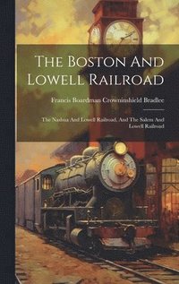 bokomslag The Boston And Lowell Railroad