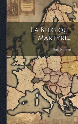 bokomslag La Belgique Martyre...