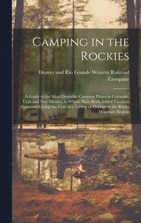 bokomslag Camping in the Rockies; a Guide to the Most Desirable Camping Places in Colorado, Utah and New Mexico, to Which Have Been Added Vacation Estimates Giving the Cost of a Variety of Outings in the Rocky