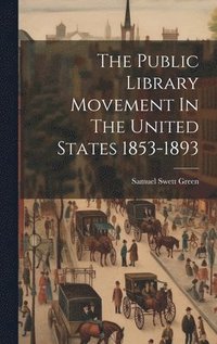 bokomslag The Public Library Movement In The United States 1853-1893