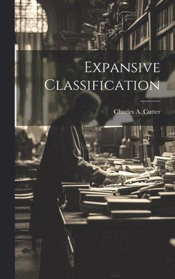 Charles A 1837-1903 Cutter - Expansive Classification, Inbunden
