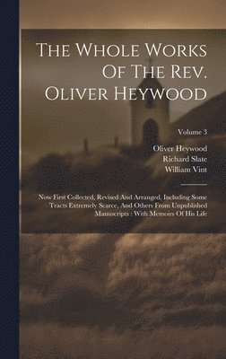 bokomslag The Whole Works Of The Rev. Oliver Heywood