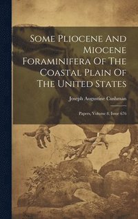 bokomslag Some Pliocene And Miocene Foraminifera Of The Coastal Plain Of The United States