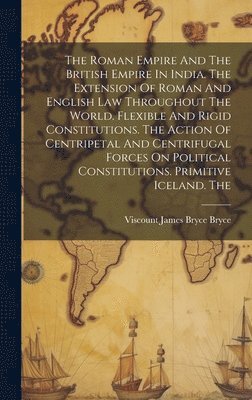 The Roman Empire And The British Empire In India. The Extension Of Roman And English Law Throughout The World. Flexible And Rigid Constitutions. The Action Of Centripetal And Centrifugal Forces On 1