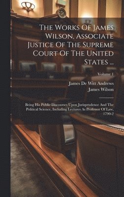 bokomslag Works Of James Wilson, Associate Justice Of The Supreme Court Of The United States ...