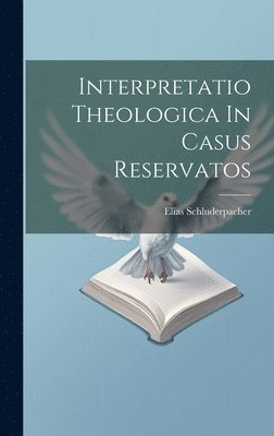 Elias Schluderpacher - Interpretatio Theologica In Casus Reservatos, Inbunden