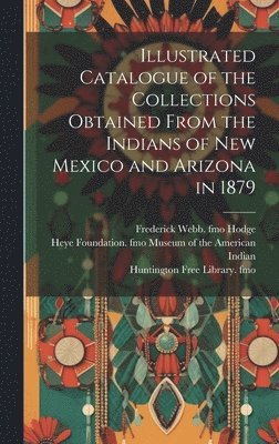 bokomslag Illustrated Catalogue of the Collections Obtained From the Indians of New Mexico and Arizona in 1879