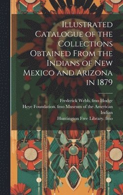Illustrated Catalogue of the Collections Obtained From the Indians of New Mexico and Arizona in 1879 1