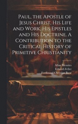 bokomslag Paul, the Apostle of Jesus Christ, his Life and Work, his Epistles and his Doctrine. A Contribution to the Critical History of Primitive Christianity