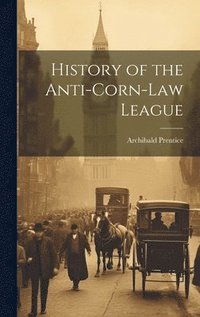 bokomslag History of the Anti-corn-Law League