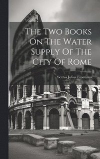 bokomslag The Two Books On The Water Supply Of The City Of Rome