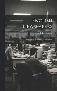 bokomslag English Newspapers; Chapters in the History of Journalism