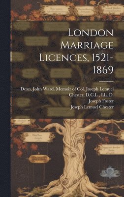 Joseph Foster, Joseph Lemuel Chester, John Ward  Memoir of Dean - London Marriage Licences, 1521-1869, Inbunden